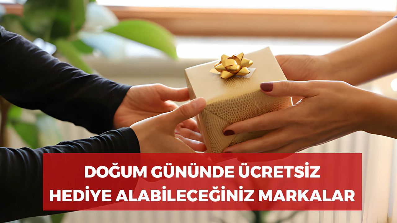 Doğum Gününüzde Ücretsiz Hediye Alabileceğiniz Markalar! Hangi Firmalar Doğum Gününde Ücretsiz Hediye Dağıtıyor?