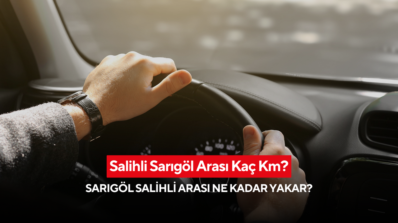 Salihli Sarıgöl Arası Kaç Km? Sarıgöl Salihli Arası Ne Kadar Yakar?