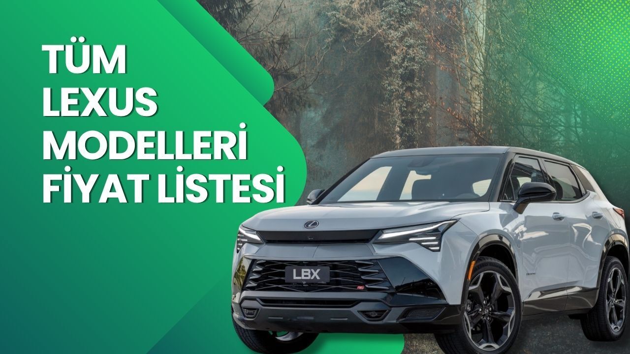 Lexus Fiyat Listesi 2026 | Lexus LBX, NX, RX ve LM Nisan Ayı Güncel Fiyatlar
