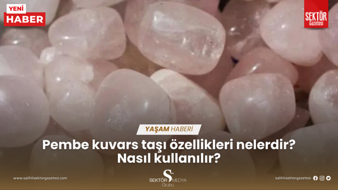 Pembe kuvars taşı özellikleri nelerdir? Nasıl kullanılır?