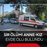 Sır ölüm! Anne ve kızı aynı evde ölü bulundu