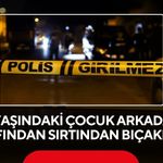 Arkadaş kavgası kanlı bitti: 17 yaşındaki çocuk sırtından bıçaklandı