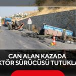Ölümle sonuçlanan kazada traktör sürücüsü tutuklandı