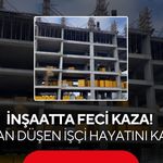 İnşaatta feci kaza! 6. kattan düşen işçiden acı haber