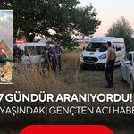 7 gündür aranıyordu! 18 yaşındaki gençten acı haber