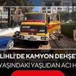 Salihli’de kamyon dehşeti! 85 yaşındaki yaşlı adamdan acı haber