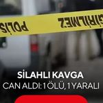 Silahlı kavga can aldı: 1 ölü, 1 yaralı