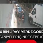 100 bin lirayı yerde gördü, saniyeler içinde cebe attı! Hırsızlık kamerada