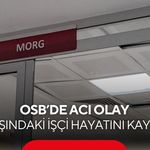 OSB’de acı olay: 53 yaşındaki işçi hayatını kaybetti