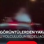 Polis görüntülerden yakaladı! Tehlikeli yolculuğun bedeli ağır oldu