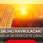 Salihli kavrulacak! Sıcaklık 38 dereceye çıkacak