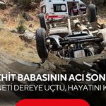 Şehit babasının acı sonu! Kamyoneti dereye uçtu, hayatını kaybetti