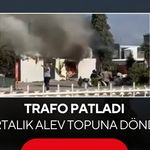Trafo patladı, ortalık alev topuna döndü... Korkutan anlar kamerada!
