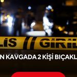 Çıkan kavgada 2 kişi bıçaklandı