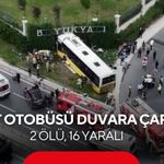 İETT otobüsü duvara çarptı: 2 ölü, 16 yaralı