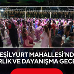 Yeşilyurt Mahallesi’nde birlik ve dayanışma gecesi