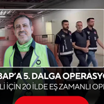 Ahbap soruşturmasında 5. dalga operasyon: 53 şüpheli için 20 ilde eş zamanlı operasyon