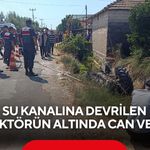 Kahreden kaza! Su kanalına devrilen traktörün altında can verdi