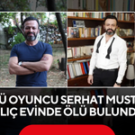 Ünlü oyuncu Serhat Mustafa Kılıç evinde ölü bulundu