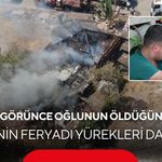 Yangını görünce oğlunun öldüğünü sandı! Annenin feryadı yürekleri dağladı