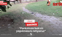 'Parkımıza bakım yapılmasını istiyoruz'