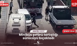 Minibüs şoförü tartıştığı sürücüyü bıçakladı