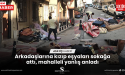 Arkadaşlarına kızıp eşyaları sokağa attı, mahalleli yanlış anladı