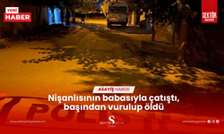 Nişanlısının babasıyla çatıştı, başından vurulup öldü