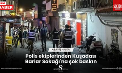 Polis ekiplerinden Kuşadası Barlar Sokağı'na şok baskın