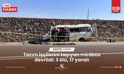 Tarım işçilerini taşıyan minibüs devrildi: 3 ölü, 17 yaralı