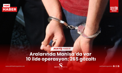 Aralarında Manisa’da var 10 ilde operasyon: 265 gözaltı