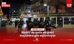 Nazilli’de polis ekipleri suçlulara göz açtırmıyor