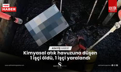 Kimyasal atık havuzuna düşen 1 işçi öldü, 1 işçi yaralandı