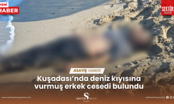 Kuşadası’nda deniz kıyısına vurmuş erkek cesedi bulundu