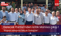 Gelecek Partisi’nden kritik Manisa çıkışı !