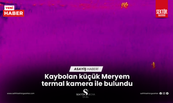 Kaybolan küçük Meryem termal kamera ile bulundu