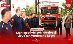 Manisa Büyükşehir İtfaiyesi Libya'nın yardımına koştu