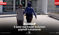 6 adet suç kaydı bulunan şüpheli tutuklandı