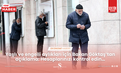 Yaşlı ve engelli aylıkları için Bakan Göktaş’tan açıklama: Hesaplarınızı kontrol edin…