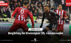 Beşiktaş ile Sivasspor 35. randevuda