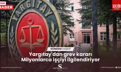 Yargıtay'dan grev kararı! Milyonlarca işçiyi ilgilendiriyor