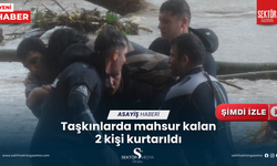 Taşkınlarda mahsur kalan 2 kişi kurtarıldı