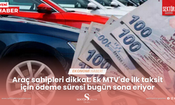 Araç sahipleri dikkat: Ek MTV'de ilk taksit için ödeme süresi bugün sona eriyor