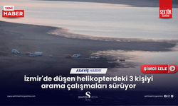 İzmir'de düşen helikopterdeki 3 kişiyi arama çalışmaları sürüyor