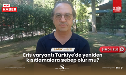 Eris varyantı Türkiye'de yeniden kısıtlamalara sebep olur mu?