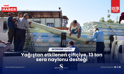 Yağıştan etkilenen çiftçiye, 13 ton sera naylonu desteği