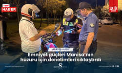 Emniyet güçleri Manisa’nın huzuru için denetimleri sıklaştırdı