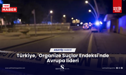 Türkiye, 'Organize Suçlar Endeksi'nde Avrupa lideri