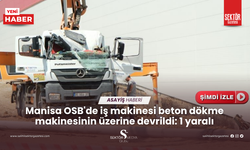 Manisa OSB'de iş makinesi beton dökme makinesinin üzerine devrildi: 1 yaralı