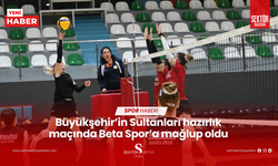 Büyükşehir’in Sultanları hazırlık maçında Beta Spor’a mağlup oldu